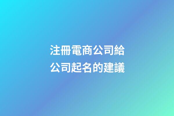 注冊電商公司給公司起名的建議-第1張-公司起名-玄機派