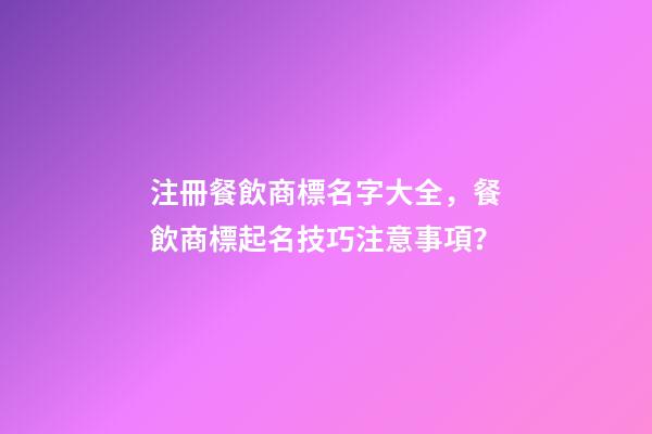 注冊餐飲商標名字大全，餐飲商標起名技巧注意事項？-第1張-商標起名-玄機派