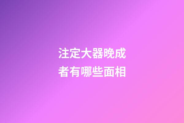 注定大器晚成者有哪些面相