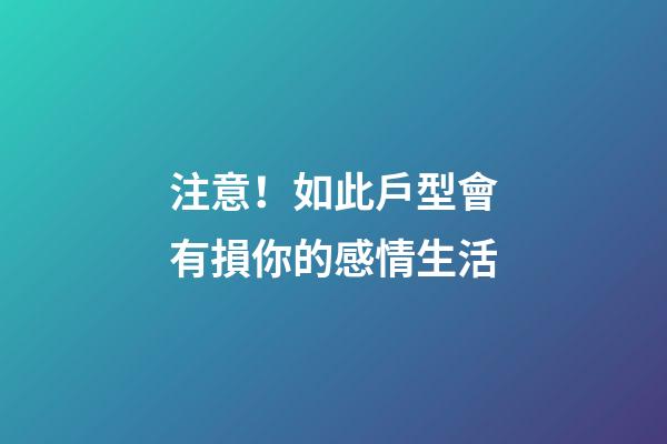 注意！如此戶型會有損你的感情生活