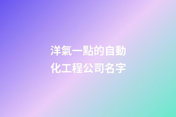 洋氣一點的自動化工程公司名字-第1張-公司起名-玄機派