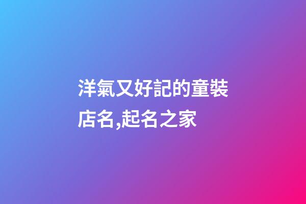 洋氣又好記的童裝店名,起名之家