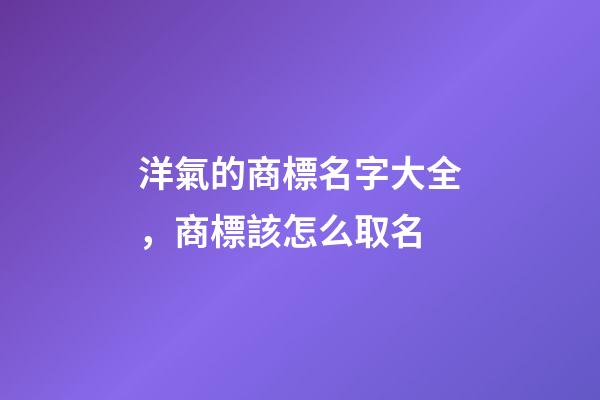 洋氣的商標名字大全，商標該怎么取名-第1張-商標起名-玄機派