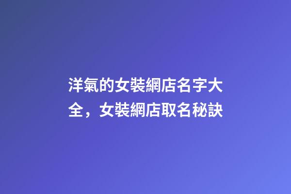 洋氣的女裝網店名字大全，女裝網店取名秘訣-第1張-店鋪起名-玄機派