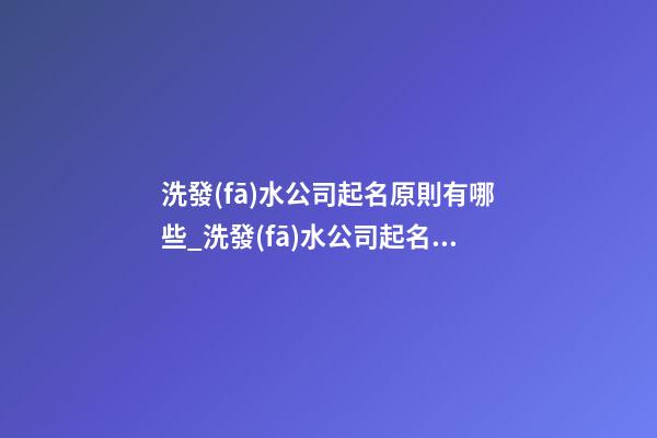 洗發(fā)水公司起名原則有哪些_洗發(fā)水公司起名原則有哪些？-第1張-公司起名-玄機(jī)派