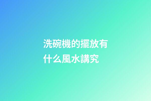 洗碗機的擺放有什么風水講究