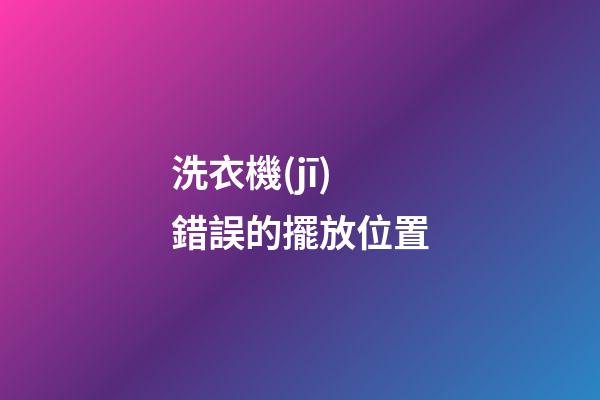 洗衣機(jī)錯誤的擺放位置