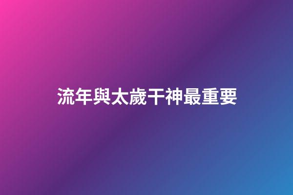 流年與太歲干神最重要