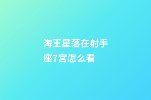 海王星落在射手座7宮怎么看-第1張-星座運(yùn)勢(shì)-玄機(jī)派