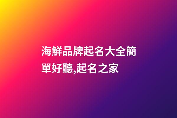 海鮮品牌起名大全簡單好聽,起名之家-第1張-商標起名-玄機派