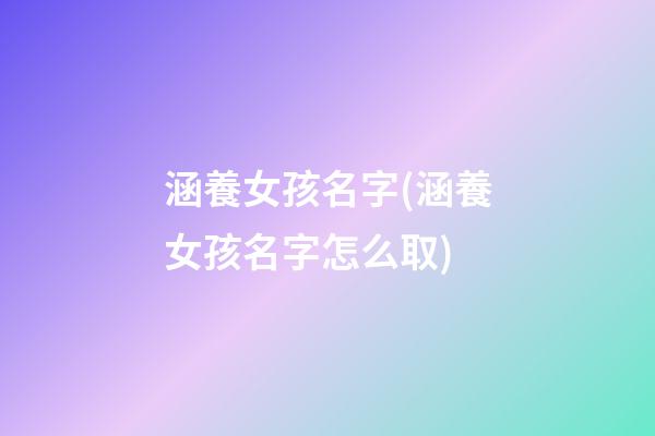 涵養女孩名字(涵養女孩名字怎么取)