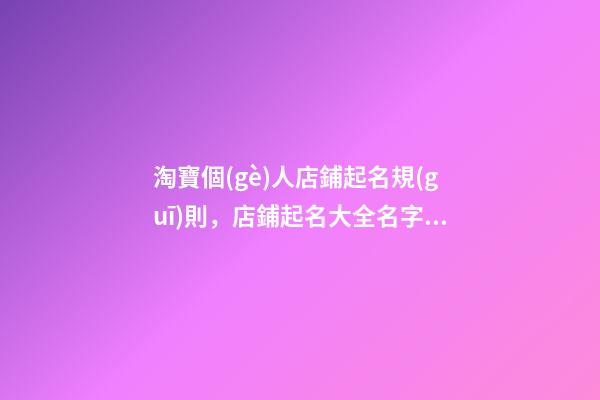 淘寶個(gè)人店鋪起名規(guī)則，店鋪起名大全名字推薦-第1張-店鋪起名-玄機(jī)派