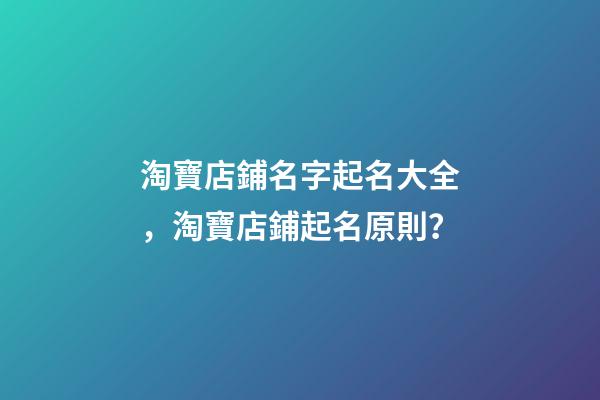 淘寶店鋪名字起名大全，淘寶店鋪起名原則？-第1張-店鋪起名-玄機派