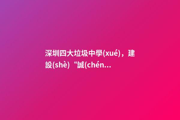 深圳四大垃圾中學(xué)，建設(shè)“誠(chéng)善”文化-第1張-觀點(diǎn)-玄機(jī)派