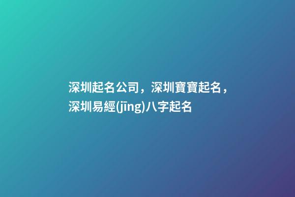 深圳起名公司，深圳寶寶起名，深圳易經(jīng)八字起名