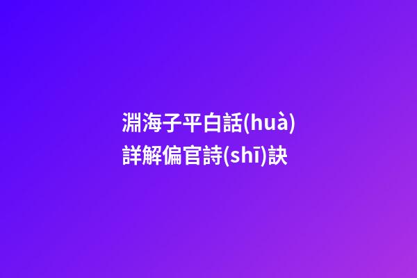 淵海子平白話(huà)詳解偏官詩(shī)訣