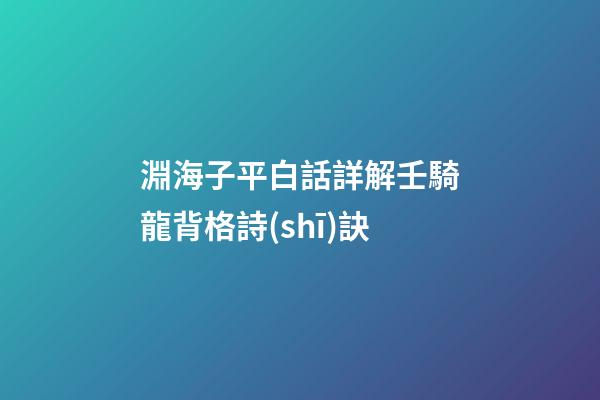 淵海子平白話詳解壬騎龍背格詩(shī)訣