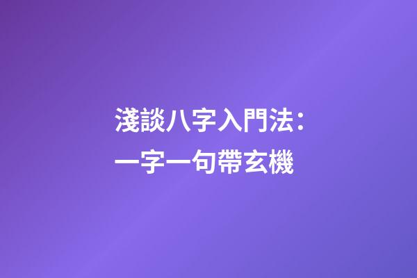 淺談八字入門法：一字一句帶玄機
