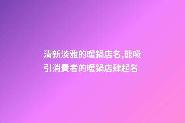 清新淡雅的暖鍋店名,能吸引消費者的暖鍋店肆起名-第1張-店鋪起名-玄機派
