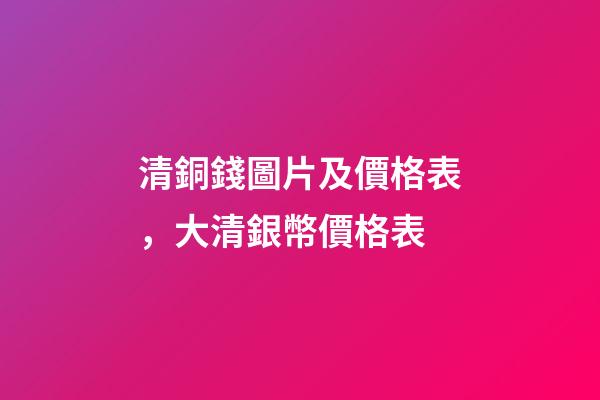 清銅錢圖片及價格表，大清銀幣價格表-第1張-觀點-玄機派