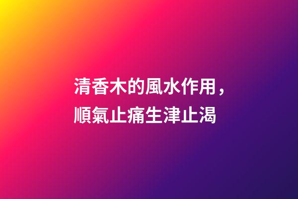 清香木的風水作用，順氣止痛生津止渴
