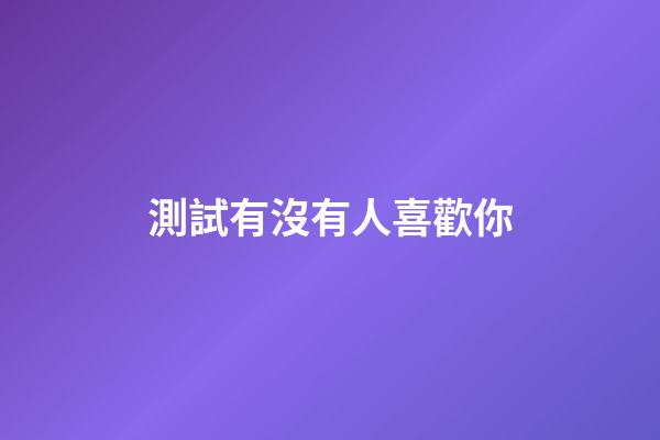 測試有沒有人喜歡你
