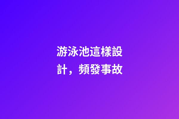 游泳池這樣設計，頻發事故