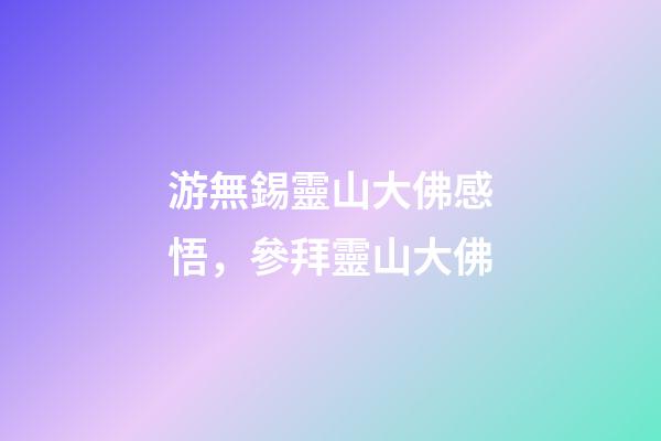 游無錫靈山大佛感悟，參拜靈山大佛