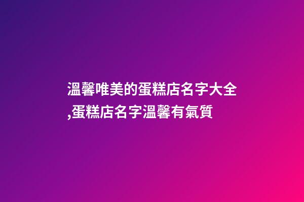 溫馨唯美的蛋糕店名字大全,蛋糕店名字溫馨有氣質-第1張-店鋪起名-玄機派