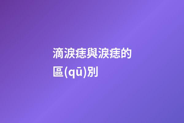 滴淚痣與淚痣的區(qū)別