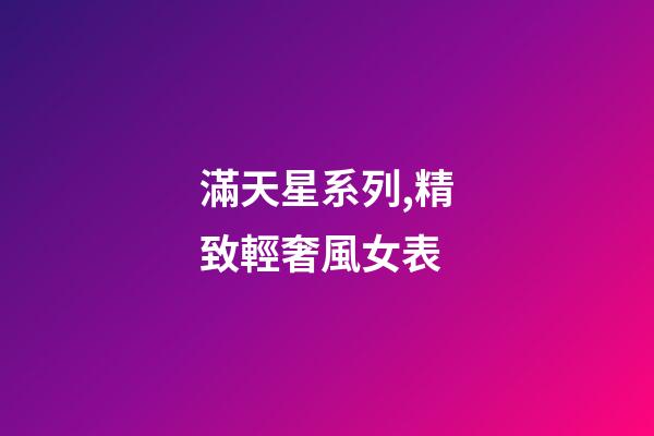 滿天星系列,精致輕奢風女表-第1張-觀點-玄機派