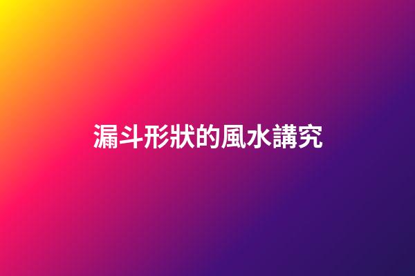 漏斗形狀的風水講究