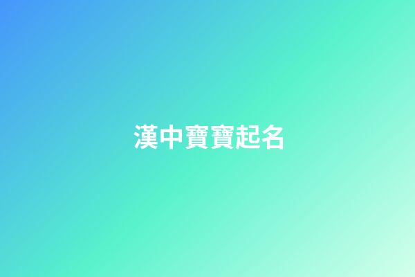 漢中寶寶起名(漢中寶寶起名大全)-第1張-寶寶起名-玄機(jī)派