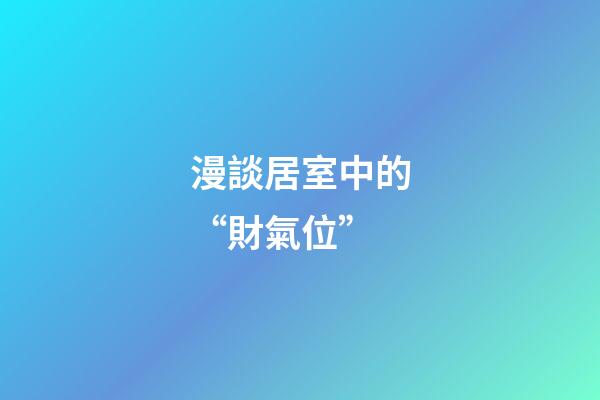 漫談居室中的“財氣位”