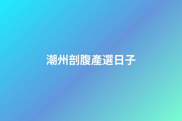 潮州剖腹產選日子