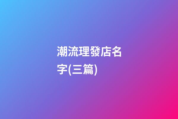 潮流理發店名字(三篇)-第1張-店鋪起名-玄機派