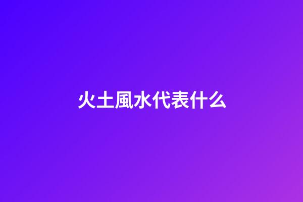 火土風水代表什么