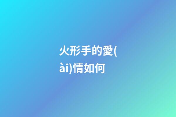 火形手的愛(ài)情如何