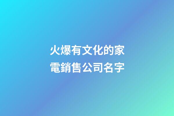 火爆有文化的家電銷售公司名字-第1張-公司起名-玄機派