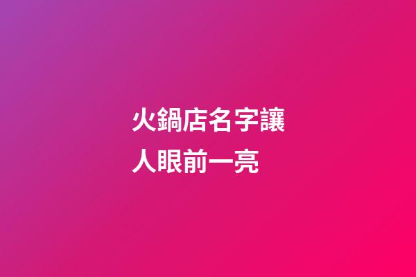火鍋店名字讓人眼前一亮-第1張-店鋪起名-玄機派