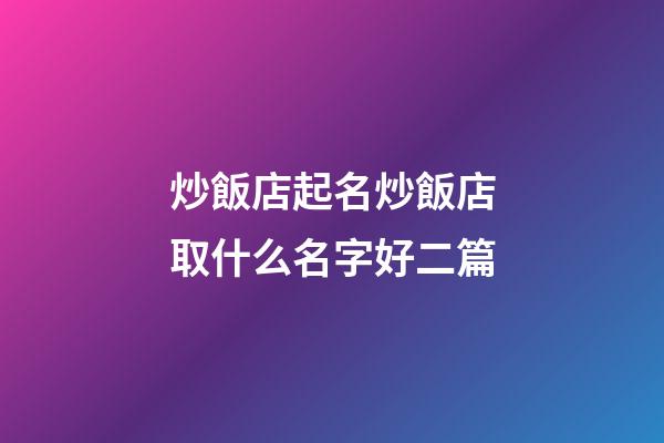 炒飯店起名炒飯店取什么名字好二篇-第1張-店鋪起名-玄機派