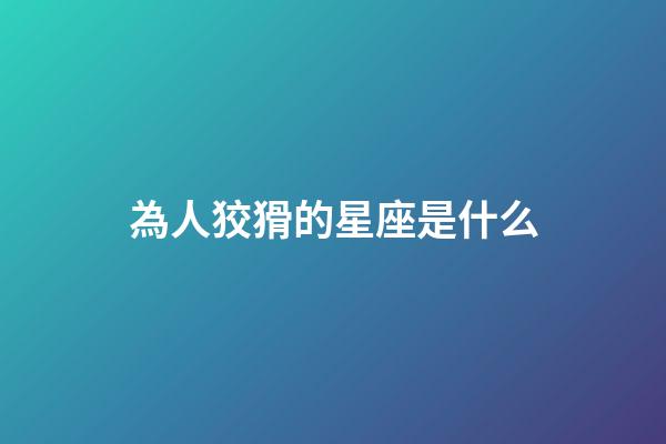 為人狡猾的星座是什么-第1張-星座運勢-玄機派