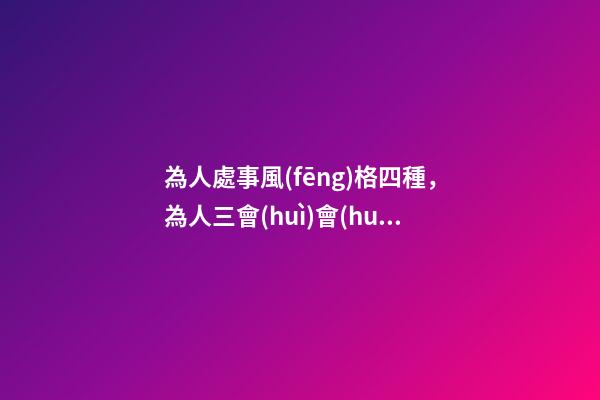 為人處事風(fēng)格四種，為人三會(huì)會(huì)做人-第1張-觀點(diǎn)-玄機(jī)派