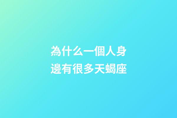 為什么一個人身邊有很多天蝎座-第1張-星座運勢-玄機派