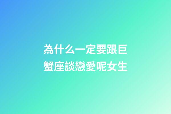 為什么一定要跟巨蟹座談戀愛呢女生-第1張-星座運勢-玄機派