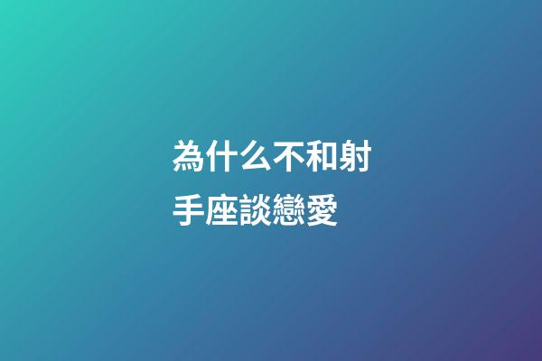 為什么不和射手座談戀愛-第1張-星座運勢-玄機派