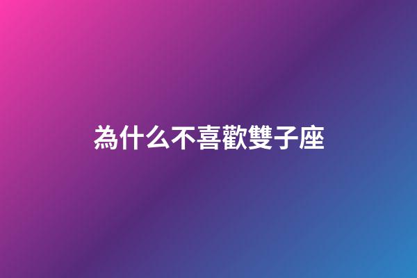 為什么不喜歡雙子座-第1張-星座運勢-玄機派
