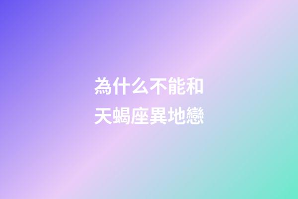 為什么不能和天蝎座異地戀-第1張-星座運勢-玄機派