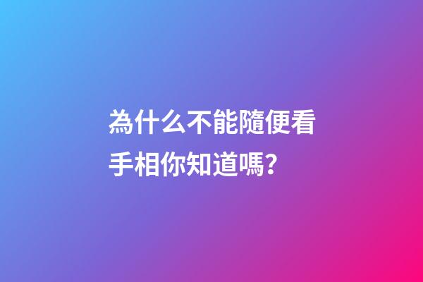 為什么不能隨便看手相你知道嗎？