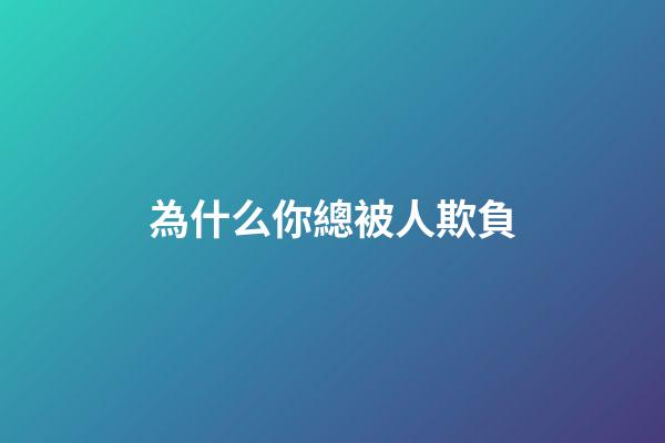 為什么你總被人欺負